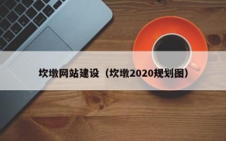 高唐坎墩网站建设（坎墩2020规划图）
