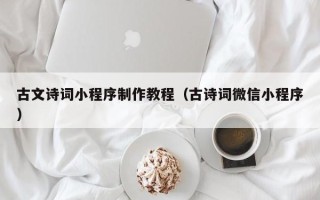 高唐古文诗词小程序制作教程（古诗词微信小程序）